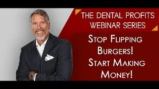 Stop Flipping Burgers, Start Making Money | Dental Profits Webinar Series