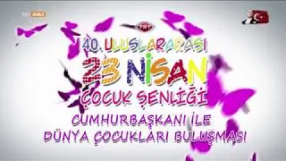 40 Uluslararası 23 Nisan Çocuk Şenliği Cumhur Başkanı ile Dünya Çocukları Buluşması