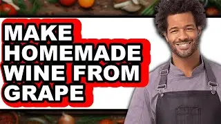 How To Make Homemade Wine From Grape (Easy Method)