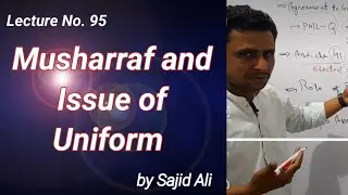 Lecture No 95 | Musharaf and The Issue of Uniform | by Sajid Ali