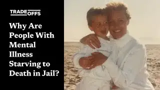 Why Are People With Mental Illness Starving to Death in Jail?
