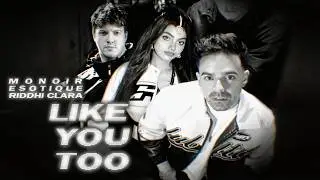 Monoir x Esotique x Riddhi Clara - Like you too (Official Video)