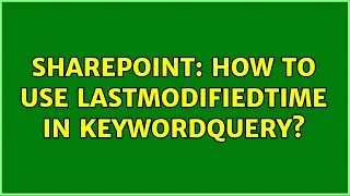 Sharepoint: How to use LastModifiedTime in KeywordQuery?