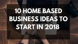 10 Home Based Business Ideas To Start In 2018 Full time Income