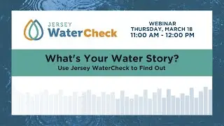 What's Your Water Story? Use Jersey WaterCheck to Find Out Webinar - March 18, 2021