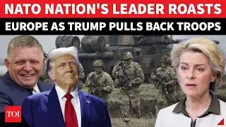 NATO Nation's Fico Defends Trump's Troop Withdrawal From Russia's Doorstep | 'Europe Got Too Comfy'