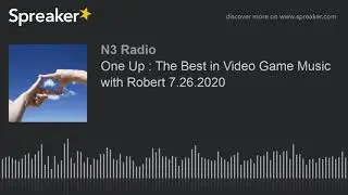 One Up : The Best in Video Game Music with Robert 7.26.2020