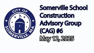 Somerville School Construction Advisory Group #6 - May 12, 2025