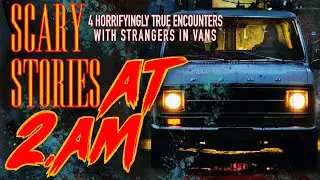 4 Horrifyingly True Encounters With Strangers In Vans | Scary Stories At 2AM