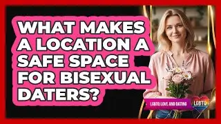What Makes a Location a Safe Space for Bisexual Daters?