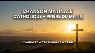 Chanson Matinale Catholique + Prière du Matin – Commencez Votre Journée avec Dieu