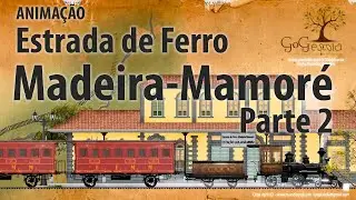 História da Estrada de Ferro Madeira-Mamoré - Parte 2