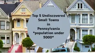 The Top 5 Undiscovered  Small Towns in Pennsylvania  With A Population under 5,000 