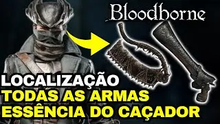 Bloodborne - LOCALIZAÇÃO TODAS AS ARMAS - ESSÊNCIA DO CAÇADOR (MELHOR GUIA DEFINITIVO)