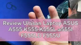 Review Ulasan Laptop ASUS A555 K555 K555L a555l F555LD F555US K450CA X43S S550CB POWER Charger Adap