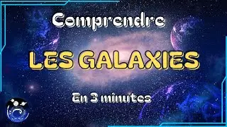 Comprendre les galaxies en 3 min... ou presque