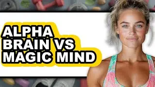 Alpha Brain vs Magic Mind - Which is Better?