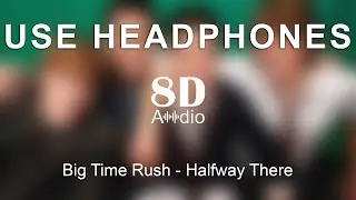 Big Time Rush - Halfway There (8D Audio)