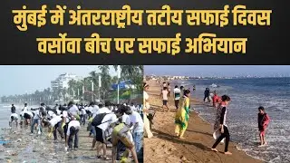 Mumbai Beach Cleaning : मुंबई में अंतरराष्ट्रीय तटीय सफाई दिवस, वर्सोवा बीच पर चला सफाई अभियान