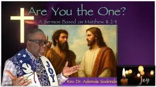 HDCC/THIRD SUNDAY OF ADVENT/12.14.25/ARE YOU THE ONE?/MATTHEW 11:2-11/Rev. Dr. Ademola Sodeinde