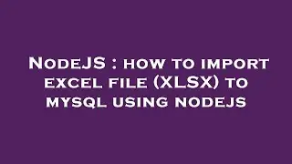 NodeJS : how to import excel file (XLSX) to mysql using nodejs