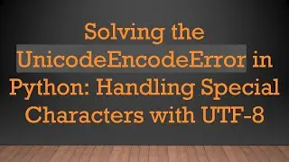 Solving the UnicodeEncodeError in Python: Handling Special Characters with UTF-8