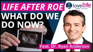 Life After Roe: What Do We Do Now? | Dr. Ryan Anderson | Love Life Series