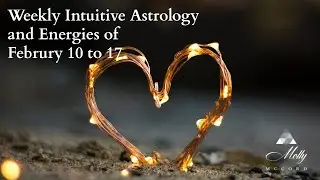 Weekly Intuitive Astrology and Energies of February 10 to 17 ~ Podcast
