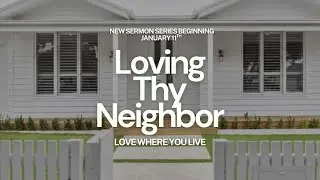 Part 2 1/25/26 AM : Love Thy Neighbor Sermon 3