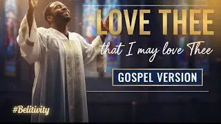 Love Me That I May Love Thee (Gospel) | Belitivity