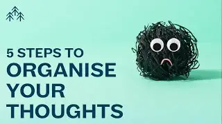 5 Steps to Organise Your Thoughts