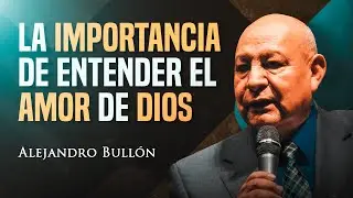 Pastor Bullón - La Importancia de Entender el Amor de Dios