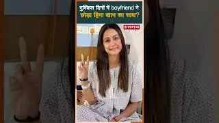 मुश्किल दिनों में Boyfriend ने छोड़ा हिना खान का साथ? | #hinakhan #hinakhanbreastcancer