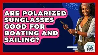 Are Polarized Sunglasses Good For Boating And Sailing? - Chasing Big Fish