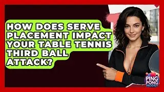 How Does Serve Placement Impact Your Table Tennis Third Ball Attack? - Ping Pong Prodigy