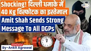 Amit Shah says 40 kg explosives were used in Red Fort blast | Ankit Agrawal Study IQ