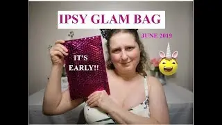 IPSY GLAM BAG JUNE 2019/ Canadian Unboxing and Review/ I GOT MY BAG EARLY!!!