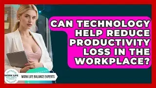 Can Technology Help Reduce Productivity Loss in the Workplace? | Work Life Balance Experts News