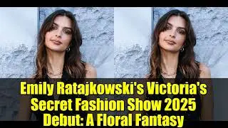 Дебют Эмили Ратаковски на показе мод Victoria's Secret 2025: цветочная фантазия