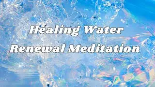 Healing Water Renewal Guided Meditation