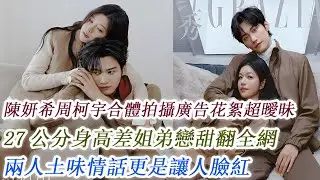 陳妍希周柯宇合體拍攝廣告花絮超曖昧，27公分身高差姐弟戀甜翻全網，兩人土味情話更是讓人臉紅！