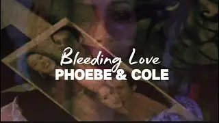 Phoebe & Cole | Bleeding Love