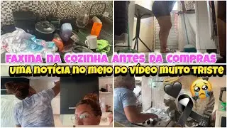 FAXINA NA COZINHA ANTES DA COMPRAS/ UMA NOTÍCIA NO MEIO DO VÍDEO MUITO TRISTE 😭🖤