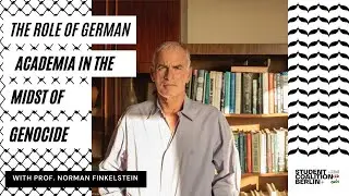 The Role of German Academia in the Midst of Genocide with Prof. Norman Finkelstein