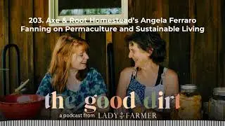 203. Axe & Root Homestead&rsquo;s Angela Ferraro Fanning on Permaculture and Sustainable Living | The...