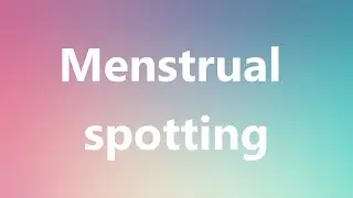 Menstrual spotting - Medical Meaning and Pronunciation