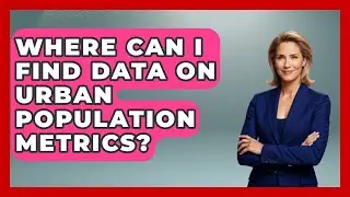 Where Can I Find Data on Urban Population Metrics? | Demographic Data Answers News