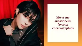 Me vs my subscribers: favorite choreographies