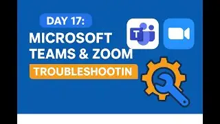 🎯 Day 17: Microsoft Teams & Zoom Troubleshooting