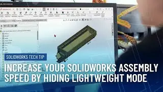 SOLIDWORKS Tech Tip: Increase Your SOLIDWORKS Assembly Speed by Hiding Lightweight Mode